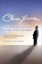 Chico Xavier - A Aurora de uma Vida Entre o Ceu e - Vinha de luz editora Chico Xavier - A Aurora de uma Vida Entre o Ceu e - Vinha de luz editora