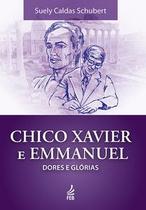 Chico Xavier e Emmanuel: dores e glórias Chico Xavier e Emmanuel: dores e glórias