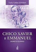 Chico Xavier e Emmanuel: Dores e Glórias - FEB