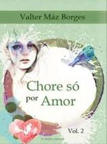 Chore Só Por Amor - Vol. 2: Coleção Mensagens de Fé Chore Só Por Amor - Vol. 2: Coleção Mensagens de Fé