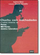 Chuchu Com Machadadas: E Outras Histórias de Ferrer, Bill Ferrer, Detetive Heterodoxo - LIMIAR