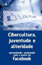 Cibercultura, juventude e alteridade: aprendendo-ensinando com o outro no Facebook Cibercultura, juventude e alteridade: aprendendo-ensinando com o outro no Facebook