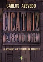 Cicatriz de Reportagem: 13 Historias Que Fizeram Um Reporter - Papagaio