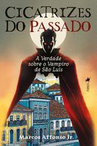 Cicatrizes do passado _ A verdade sobre o Vampiro de São Luís