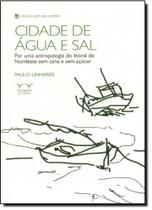 Cidade de Água e Sal: Por Uma Antropologia do Litoral do Nordeste Sem Cana e Sem Açúcar - Coleção Leituras Capitais - ARMAZEM DA CULTURA
