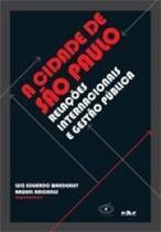 Cidade de sao paulo, a - relacoes internacionais e gestao publica - EDUC - EDITORA DA PUC-SP