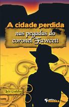 Cidade perdida, a - nas pegadas do coronel fawcett