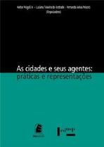 Cidades e seus agentes, as - praticas e representacoes Cidades e seus agentes, as - praticas e representacoes