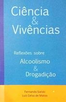 Ciência e Vivências: Reflexões sobre Alcoolismo e Drogadição Ciência e Vivências: Reflexões sobre Alcoolismo e Drogadição