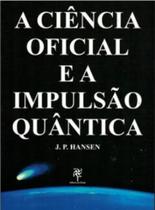 Ciencia oficial e a impulsao quantica, a