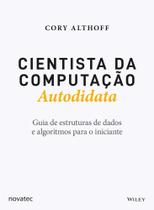 Cientista da computação autodidata: guia de estruturas de dados e algoritmos para o iniciante Cientista da computação autodidata: guia de estruturas de dados e algoritmos para o iniciante
