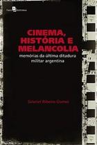 Cinema, História e Melancolia. Memórias da Última Ditadura Militar Argentina