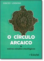 Círculo Arcaico, O: E Outros Estudos Etnológicos