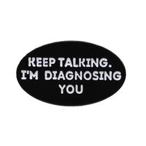 Citação engraçada de Brooch Pin Continue falando, estou diagnosticando você”