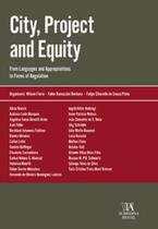 City, Project and Equity: from Languages and Appropriations to Forms of Regulation City, Project and Equity: from Languages and Appropriations to Forms of Regulation