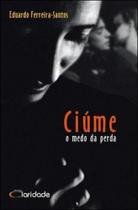Ciumes - medo da perda, o - CLARIDADE Ciumes - medo da perda, o - CLARIDADE