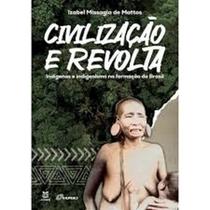 Civilização e revolta: Indígenas e indigenismo na formação do Brasil - EDUERJ - EDIT. DA UNIV. DO EST. DO RIO - UERJ Civilização e revolta: Indígenas e indigenismo na formação do Brasil - EDUERJ - EDIT. DA UNIV. DO EST. DO RIO - UERJ