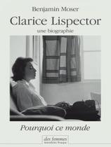 Clarice lispector, une biographie - pourquoi ce monde