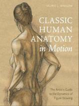 Classic human anatomy in motion - WATSON-GUPTILL PUBLISHING Classic human anatomy in motion - WATSON-GUPTILL PUBLISHING