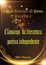 Classicos da literatura poetica independente: antologia - CLUBE DE AUTORES