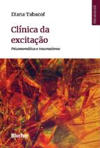 Clinica da excitacao - psicossomatica e traumatismo - EDGARD BLUCHER