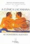 Clinica Lacaniana, a - as Homossexualidades Clinica Lacaniana, a - as Homossexualidades