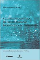 Clinica Psicanalitica em Face da Dimensao Sociopolitica do Sofrimento, A