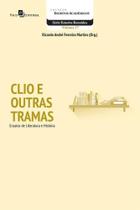 Clio e Outras Tramas: Ensaios de Literatura e História Clio e Outras Tramas: Ensaios de Literatura e História