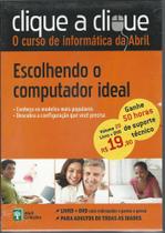 Clique a Clique - O Curso de Informática da Abril - Escolhendo o Computador Ideal Clique a Clique - O Curso de Informática da Abril - Escolhendo o Computador Ideal