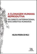 Clonagem Humana Reprodutiva No Direito Internacional Dos Direitos Humanos, A - ALMEDINA