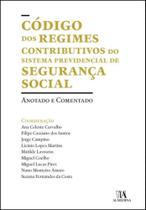 Código dos Regimes Contributivos do Sistema Previdencial de Segurança Social - Anotado e Comentado - Almedina