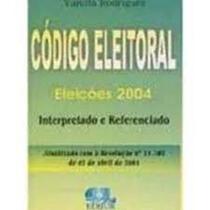 Codigo eleitoral eleicoes 2004 interp.e referenciado - EDIJUR