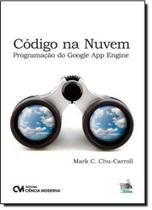 Código na Nuvem: Programação do Google App Engine Código na Nuvem: Programação do Google App Engine