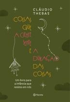 Coisas Que a Gente Sente e a Duração Das Coisas - Um Livro Para a Infância Que Resiste Em Nós Coisas Que a Gente Sente e a Duração Das Coisas - Um Livro Para a Infância Que Resiste Em Nós