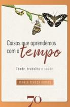 Coisas que aprendemos com o tempo: Idade, trabalho e saúde Coisas que aprendemos com o tempo: Idade, trabalho e saúde