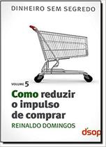 Col. Dinheiro sem Segredo Vol. 5 - Como Reduzir o Impulso de Comprar