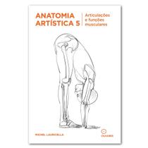 Coleção Anatomia Artística Volume 5 - Articulações E Funções Musculares - Michel Lauricella - editora olhares