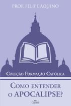Coleção Formação Católica - Como entender o Apocalipse Coleção Formação Católica - Como entender o Apocalipse