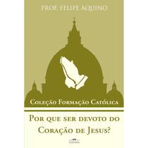 Coleção Formação Católica - Por que ser devoto do Coração de Jesus - Prof. Felipe Aquino