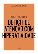 Coleção Saúde da Mente - Como Lidar Com o Déficit de Atenção Com Hiperatividade Coleção Saúde da Mente - Como Lidar Com o Déficit de Atenção Com Hiperatividade