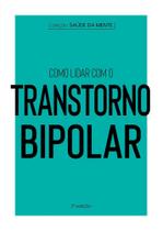 Coleção Saúde da Mente - Como Lidar Com o Transtorno Bipolar Coleção Saúde da Mente - Como Lidar Com o Transtorno Bipolar