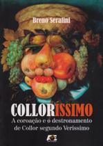 Colloríssimo. A Coroação e O Destronamento de Collor Segundo Verissimo Colloríssimo. A Coroação e O Destronamento de Collor Segundo Verissimo