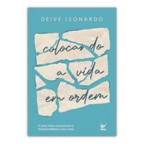 Colocando a Vida em Ordem - 31 Dias Para Organizar e Transformar a Sua Vida - Deive Leonardo - Vida Colocando a Vida em Ordem - 31 Dias Para Organizar e Transformar a Sua Vida - Deive Leonardo - Vida