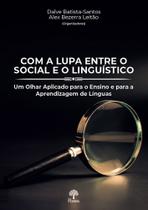 Com A Lupa Entre O Social E O Linguístico: Um olhar aplicado para o ensino e para a aprendizagem de línguas - PONTES Com A Lupa Entre O Social E O Linguístico: Um olhar aplicado para o ensino e para a aprendizagem de línguas - PONTES