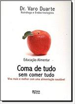 Coma De Tudo Sem Comer Tudo: Viva Mais e Melhor com uma Alimentação Saudável - ARTES E OFICIOS