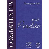 Combatentes na Perdão - Padre Jonas Abib - Canção nova