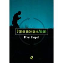 Começando Pelo Amém - Bryan Chapell - CULTURA CRISTÃ