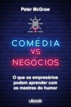 Comédia Vs. Negócios: O Que Os Empresários Podem Aprender Com Os Mestres Do Humor - UBOOK Comédia Vs. Negócios: O Que Os Empresários Podem Aprender Com Os Mestres Do Humor - UBOOK