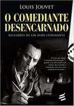Comediante Desencarnado, o - Reflexoes de Um Ator Itinerante Comediante Desencarnado, o - Reflexoes de Um Ator Itinerante
