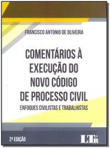 Comentários À Execução do Novo Código de Processo Civil : Enfoques Civilistas e Trabalhistas - LTR Comentários À Execução do Novo Código de Processo Civil : Enfoques Civilistas e Trabalhistas - LTR
